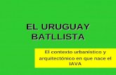 EL URUGUAY BATLLISTA El contexto urbanístico y arquitectónico en que nace el IAVA.