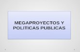 MEGAPROYECTOS Y POLITICAS PUBLICAS. MEGAPROYECTOS Grandes Inversiones Participación del Estado y privados Modifican estructuras economicas y sociales.