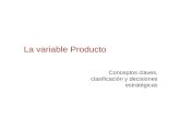 La variable Producto Conceptos claves, clasificación y decisiones estratégicas.
