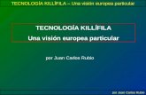 TECNOLOGÍA KILLÍFILA – Una visión europea particular por Juan Carlos Rubio TECNOLOGÍA KILLÍFILA Una visión europea particular por Juan Carlos Rubio.