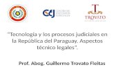 Tecnología y los procesos judiciales en la República del Paraguay. Aspectos técnico legales. Prof. Abog. Guillermo Trovato Fleitas.