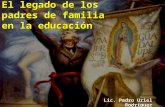 El legado de los padres de familia en la educación Lic. Pedro Uriel Rodríguez.