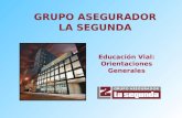 GRUPO ASEGURADOR LA SEGUNDA Educación Vial: Orientaciones Generales.