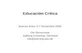 Educación Crítica Buenos Aires, 5-7 Noviembre 2009 Ole Skovsmose Aalborg University, Denmark osk@learning.aau.dk.