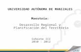 UNIVERSIDAD AUTÓNOMA DE MANIZALES Maestría: Desarrollo Regional y Planificación del Territorio Cohorte III 2010 - 2012.