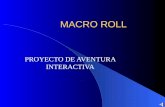 MACRO ROLL PROYECTO DE AVENTURA INTERACTIVA. MACRO ROLL La Historia MACRO ROLL (Famoso Videojuego) es una enorme estructura mecánica con inteligencia.