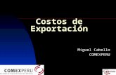 Costos de Exportación Miguel Cabello COMEXPERU. Introducción Mercado exige a exportadores ofertas con agilidad y precisión, al menor costo y tiempos de.