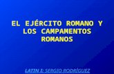 EL EJÉRCITO ROMANO Y LOS CAMPAMENTOS ROMANOS LATIN I: SERGIO RODRÍGUEZ GLEZ.