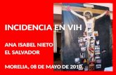 INCIDENCIA EN VIH ANA ISABEL NIETO EL SALVADOR MORELIA, 08 DE MAYO DE 2010.