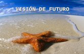 VISIÓN DE FUTURO VISIÓN DE FUTURO PENSAR EN EL FUTURO PENSAR EN EL FUTURO Tenemos que aceptar que el futuro es una realidad que tarde o temprano todos.
