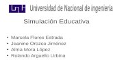 Simulación Educativa Marcela Flores Estrada Jeanine Orozco Jiménez Alma Mora López Rolando Arguello Urbina.