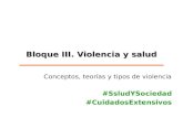 Bloque III. Violencia y salud Conceptos, teorías y tipos de violencia #SsludYSociedad #CuidadosExtensivos.
