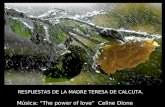 Música: The power of love Celine Dione RESPUESTAS DE LA MADRE TERESA DE CALCUTA. RESPUESTAS DE LA MADRE TERESA DE CALCUTA.