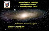Universidad de Santiago Facultad de Ciencias Departamento de Física Trabajo final ciencias del espacio Profesora: Leonor Huerta Alumno : Pedro Vilches.