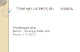 TRABAJO LIDERES EN MISION Presentado por: Jazmín Durango Colorado Andar S.A 2013.