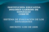 INSTITUCIÓN EDUCATIVA DOLORES GARRIDO DE GONZÁLEZ CERETÉ SISTEMA DE EVALUACIÓN DE LOS ESTUDIANTES DECRETO 1290 DE 2009.