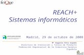 REACH+ Sistemas informáticos Mª Eugenia Anta Espada Directora de Innovación y Tutela de Producto Federación Empresarial de la Industria Química Española.