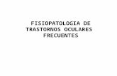FISIOPATOLOGIA DE TRASTORNOS OCULARES FRECUENTES.