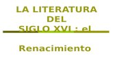 LA LITERATURA DEL SIGLO XVI : el Renacimiento. 1.CARACTERÍSTICAS DEL RENACIMIENTO 1.1 Período que abarca desde mediados del siglo XV (ya advertimos síntomas.