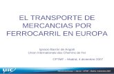 Mercancías Europa – I. Barrón – CPTMF – Madrid, 4 diciembre 2007 EL TRANSPORTE DE MERCANCIAS POR FERROCARRIL EN EUROPA Ignacio Barrón de Angoiti Union.