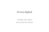 Firma digital Trabajo de redes Inma Gómez Durán. Necesidad de firma digital Determinado tipo de documentos necesitan una validez legal que validemos con.