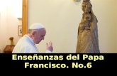 Enseñanzas del Papa Francisco. No.6 Enseñanzas del Papa Francisco. No.6.