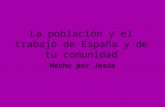 La población y el trabajo de España y de tu comunidad Hecho por Jesús.