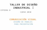 TALLER DE DISEÑO INDUSTRIAL I CÁTEDRA B CURSO 2010 COMUNICACIÓN VISUAL DISEÑO DE PANELES PARA PRESENTACIÓN.