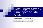 Ser Empresario, Una opción de Vida. Francisco J Matiz B fmatiz@empreser.net.