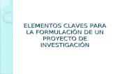 ELEMENTOS CLAVES PARA LA FORMULACIÓN DE UN PROYECTO DE INVESTIGACIÓN.