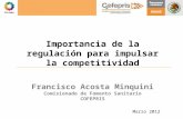 Importancia de la regulación para impulsar la competitividad Francisco Acosta Minquini Comisionado de Fomento SanitarioCOFEPRIS Marzo 2012.