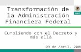 Transformación de la Administración Financiera Federal Cumpliendo con el Decreto y más allá 09 de Abril, 2008.