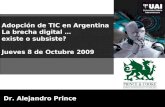 Adopción de TIC en Argentina La brecha digital … existe o subsiste? Jueves 8 de Octubre 2009 Dr. Alejandro Prince.