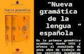 Nueva gramática de la lengua española Es la primera gramática académica desde 1931 y ofrece el resultado de once años de trabajo de las veintidós Academias.