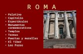 R O M A Palatino Capitolio Espectáculos Monumentos conmemorativos Templos Termas Puertas y murallas El Tíber Los Foros.