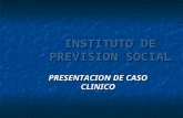 INSTITUTO DE PREVISION SOCIAL PRESENTACION DE CASO CLINICO.