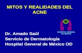 MITOS Y REALIDADES DEL ACNE Dr. Amado Saúl Servicio de Dermatología Hospital General de México OD HOSPITAL GENERAL DE MEXICO.