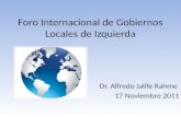 Foro Internacional de Gobiernos Locales de Izquierda Dr. Alfredo Jalife Rahme 17 Noviembre 2011.