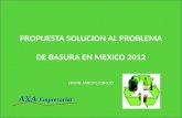 PROPUESTA SOLUCION AL PROBLEMA DE BASURA EN MEXICO 2012 ERWIN ARROYO CONEJO AXA Empresarial.