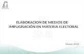 ELABORACION DE MEDIOS DE IMPUGNACIÓN EN MATERIA ELECTORAL Marzo 2012.