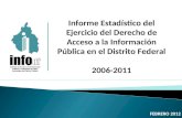 Informe Estadístico del Ejercicio del Derecho de Acceso a la Información Pública en el Distrito Federal 2006-2011 F EBRERO 2012.