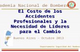El Costo de los Accidentes Profesionales y la Necesidad de L í deres para el Cambio Buenos Aires - Octubre 2013 Academia Nacional de Bomberos Departamento.