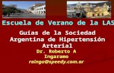 Dr. Roberto A Ingaramo rainga@speedy.com.ar Guías de la Sociedad Argentina de Hipertensión Arterial Escuela de Verano de la LASH.