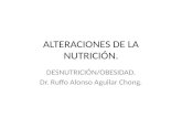 ALTERACIONES DE LA NUTRICIÓN. DESNUTRICIÓN/OBESIDAD. Dr. Ruffo Alonso Aguilar Chong.