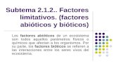 Subtema 2.1.2.. Factores limitativos. (factores abióticos y bióticos) Los factores abióticos de un ecosistema son todos aquellos parámetros físicos o químicos.