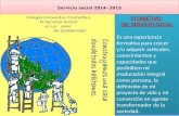 Servicio social 2014- 2015 El OBJETIVO DEL SERVICIO SOCIAL Es una experiencia formativa para crecer y/o adquirir actitudes, conocimientos y capacidades.