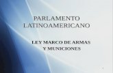 1 PARLAMENTO LATINOAMERICANO LEY MARCO DE ARMAS Y MUNICIONES LEY MARCO DE ARMAS Y MUNICIONES.