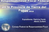 Responsabilidad Fiscal Federal en la Provincia de Tierra del Fuego Agosto 2010 Expositores: Patricia Farah Alexis Zuliani C onsejo F ederal de R esponsabilidad.