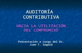 AUDITORÍA CONTRIBUTIVA HACIA LA UTILIZACIÓN DEL COMPROMISO Presentación a cargo del Dr. Juan T. Sagalá.