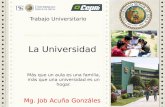Mg. Job Acuña Gonzáles La Universidad Más que un aula es una familia, más que una universidad es un hogar. Trabajo Universitario.